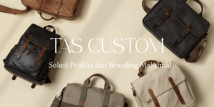 Tas Custom untuk Event: Solusi Praktis dan Branding Maksimal